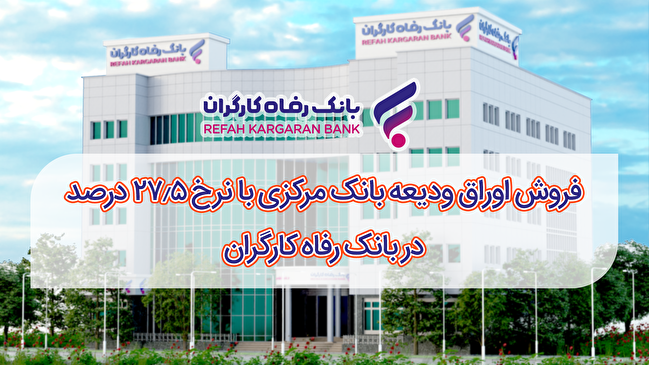 فروش اوراق ودیعه بانک مرکزی با نرخ ۲۷.۵ درصد در بانک رفاه کارگران آغاز شد