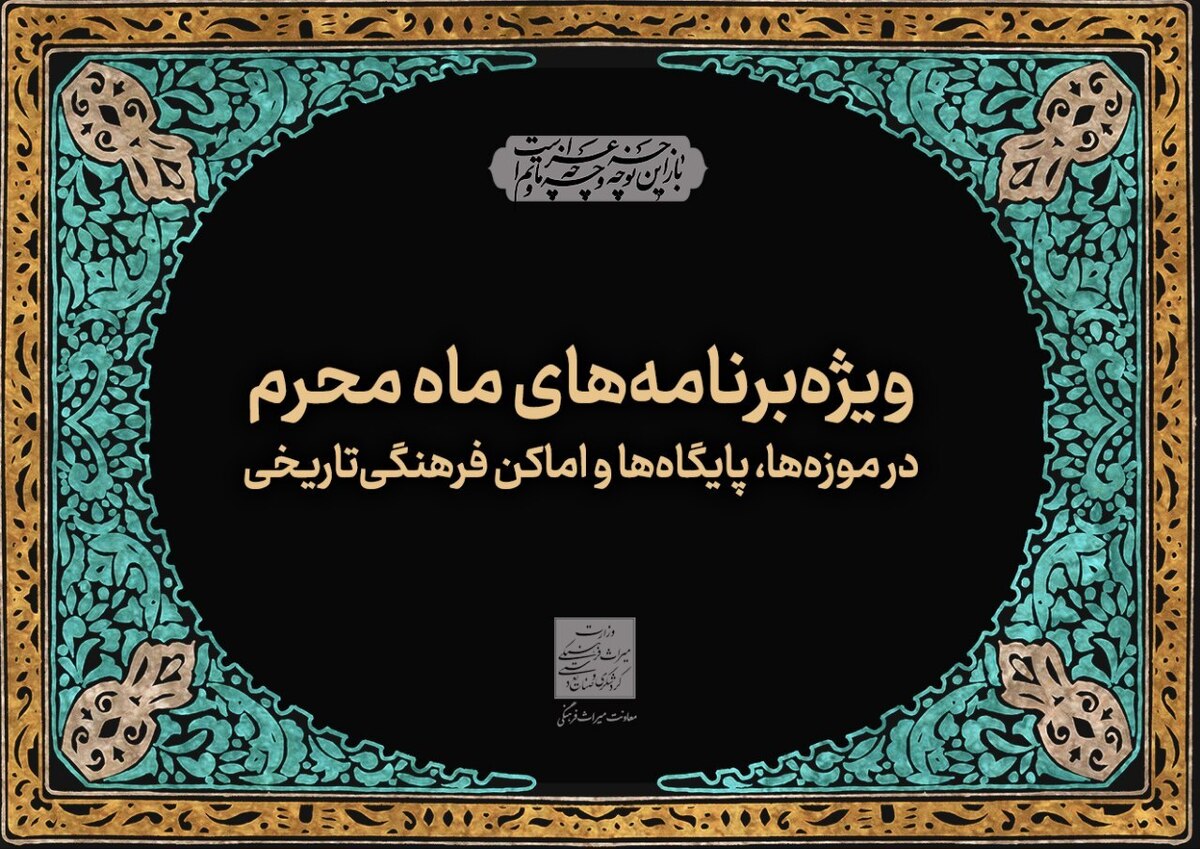 اجرای ۱۵۰ برنامه ویژه محرم در موزهها و پایگاههای میراث ملی و جهانی