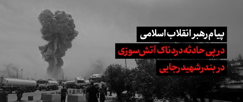 پیام رهبرانقلاب در پی حادثه بندر شهید رجایی/ هرگونه سهل&zwnj;انگاری یا تعمّد را پیگیری کنید