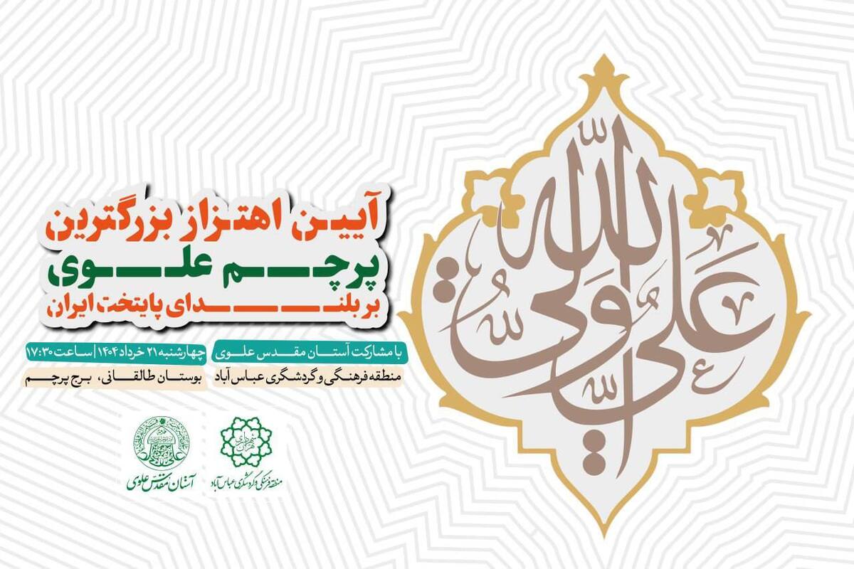 آیین اهتزاز بزرگترین پرچم علوی بر بلندای بلندترین برج پرچم کشور