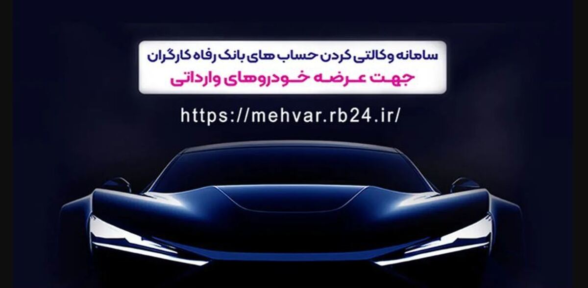 حساب وکالتی بانک رفاه کارگران؛ مسیر سریع ثبت‌نام خودرو‌های وارداتی