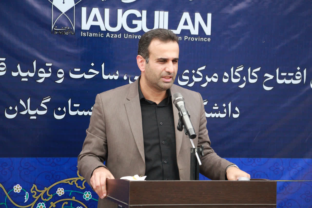 رئیس دانشگاه آزاد اسلامی استان گیلان: کارگاه مرکزی طراحی و تولید قطعات صنعتی، حلقه اتصال دانشگاه، صنعت و اشتغال است